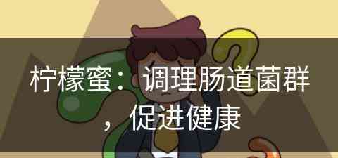 柠檬蜜：调理肠道菌群，促进健康